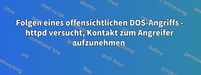 Folgen eines offensichtlichen DOS-Angriffs - httpd versucht, Kontakt zum Angreifer aufzunehmen 