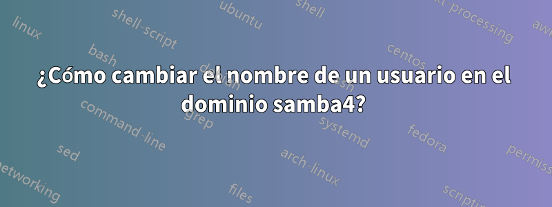 ¿Cómo cambiar el nombre de un usuario en el dominio samba4?