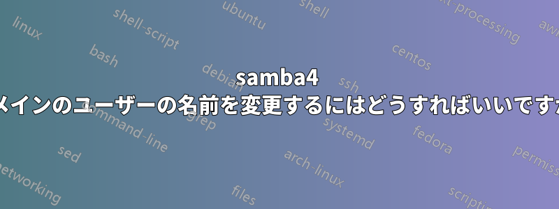 samba4 ドメインのユーザーの名前を変更するにはどうすればいいですか?