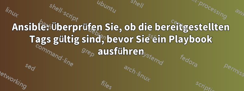 Ansible: Überprüfen Sie, ob die bereitgestellten Tags gültig sind, bevor Sie ein Playbook ausführen