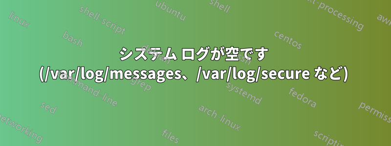 システム ログが空です (/var/log/messages、/var/log/secure など)