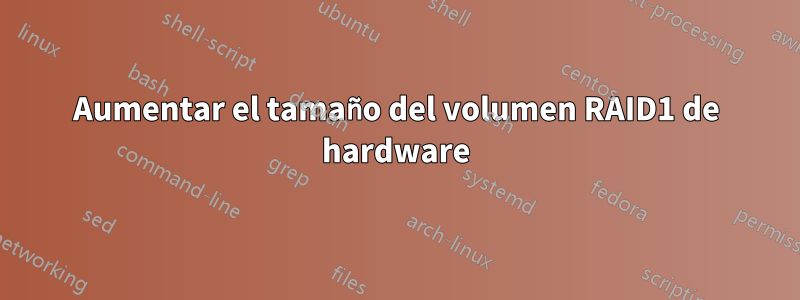 Aumentar el tamaño del volumen RAID1 de hardware