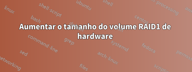 Aumentar o tamanho do volume RAID1 de hardware