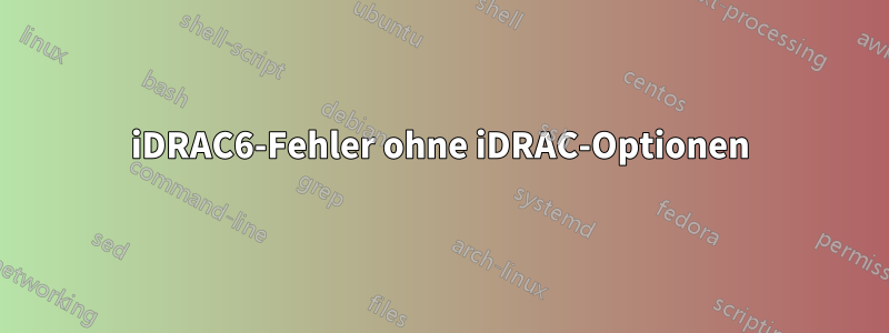 iDRAC6-Fehler ohne iDRAC-Optionen