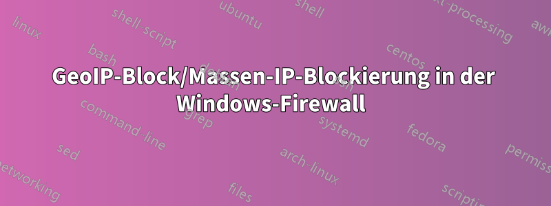 GeoIP-Block/Massen-IP-Blockierung in der Windows-Firewall 