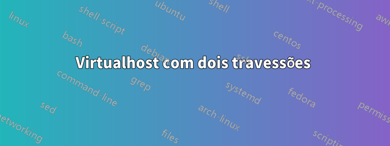 Virtualhost com dois travessões