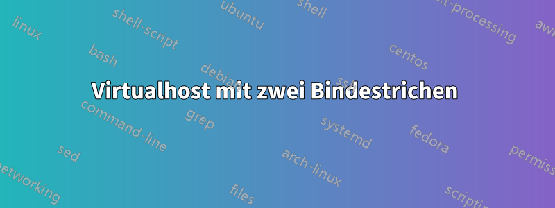 Virtualhost mit zwei Bindestrichen