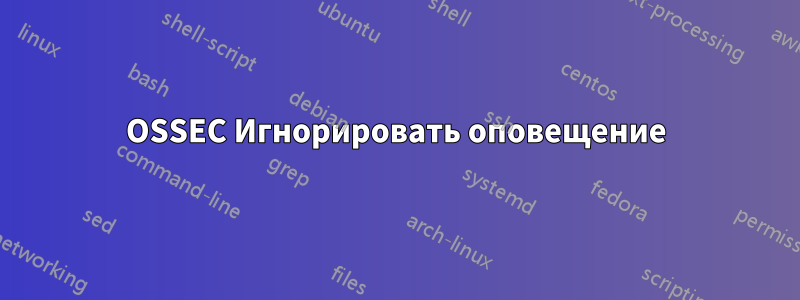 OSSEC Игнорировать оповещение