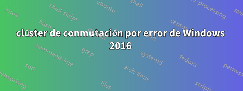 clúster de conmutación por error de Windows 2016