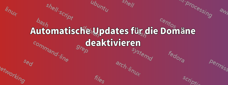 Automatische Updates für die Domäne deaktivieren