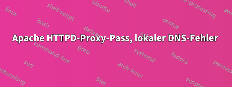 Apache HTTPD-Proxy-Pass, lokaler DNS-Fehler