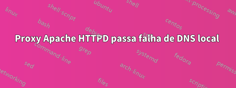 Proxy Apache HTTPD passa falha de DNS local