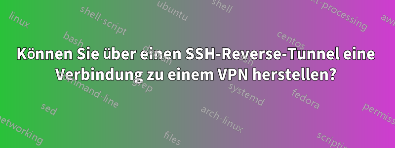 Können Sie über einen SSH-Reverse-Tunnel eine Verbindung zu einem VPN herstellen?