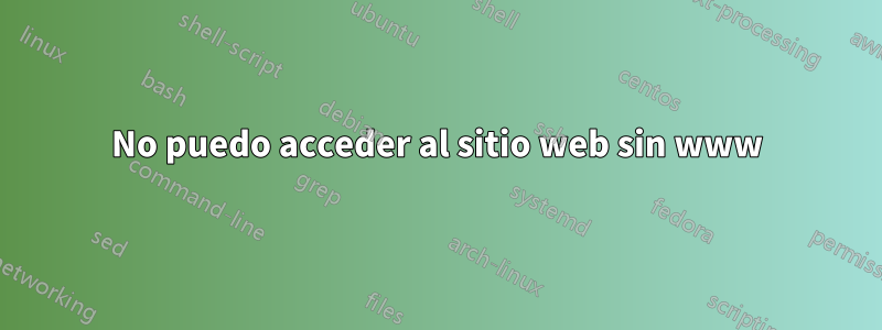 No puedo acceder al sitio web sin www