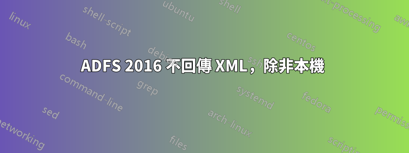 ADFS 2016 不回傳 XML，除非本機