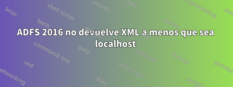 ADFS 2016 no devuelve XML a menos que sea localhost