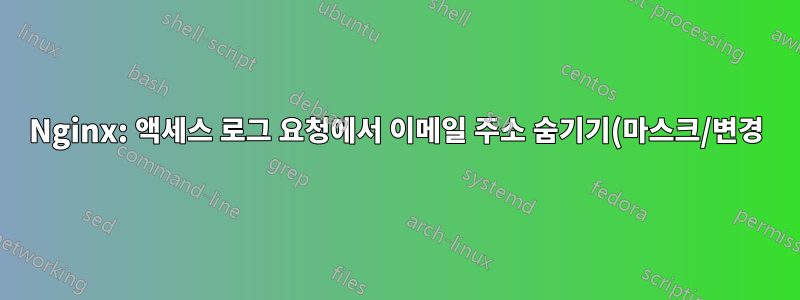 Nginx: 액세스 로그 요청에서 이메일 주소 숨기기(마스크/변경)