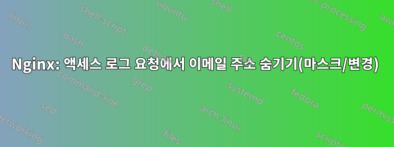 Nginx: 액세스 로그 요청에서 이메일 주소 숨기기(마스크/변경)