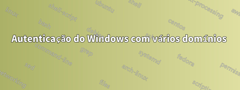 Autenticação do Windows com vários domínios