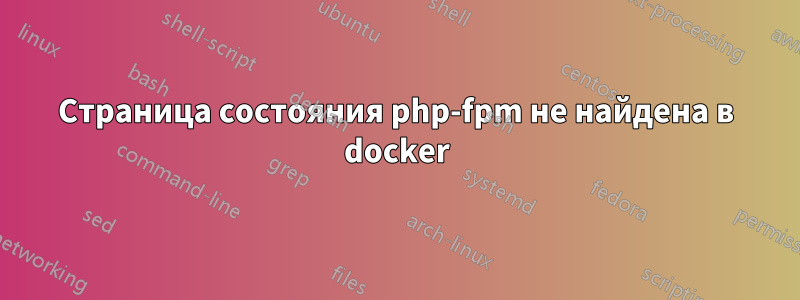 Страница состояния php-fpm не найдена в docker