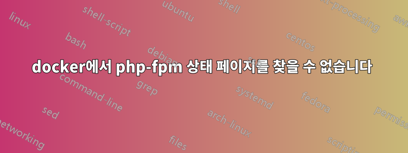 docker에서 php-fpm 상태 페이지를 찾을 수 없습니다