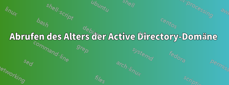 Abrufen des Alters der Active Directory-Domäne