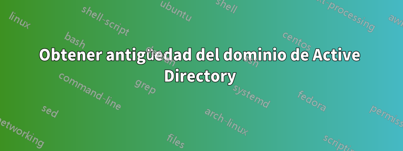 Obtener antigüedad del dominio de Active Directory