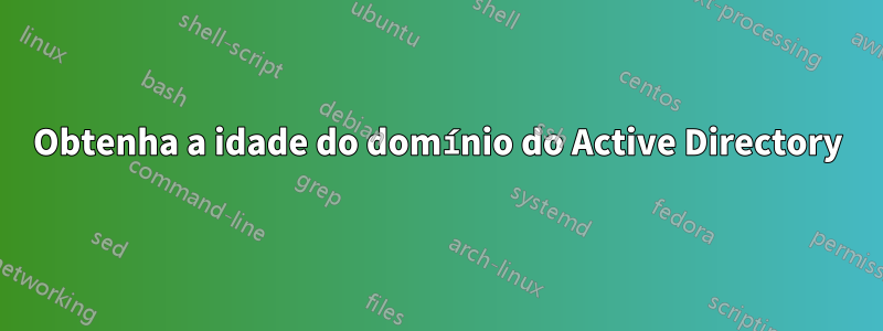 Obtenha a idade do domínio do Active Directory