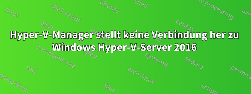 Hyper-V-Manager stellt keine Verbindung her zu Windows Hyper-V-Server 2016