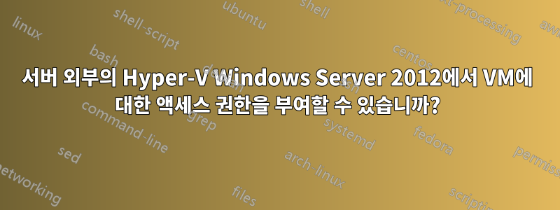 서버 외부의 Hyper-V Windows Server 2012에서 VM에 대한 액세스 권한을 부여할 수 있습니까?