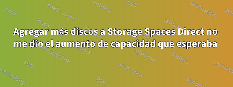 Agregar más discos a Storage Spaces Direct no me dio el aumento de capacidad que esperaba