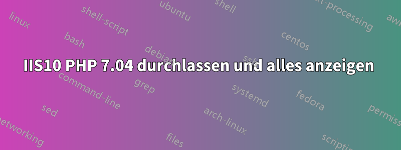 IIS10 PHP 7.04 durchlassen und alles anzeigen