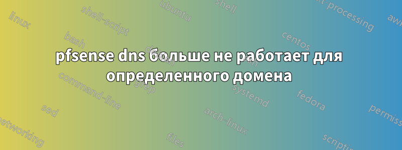 pfsense dns больше не работает для определенного домена