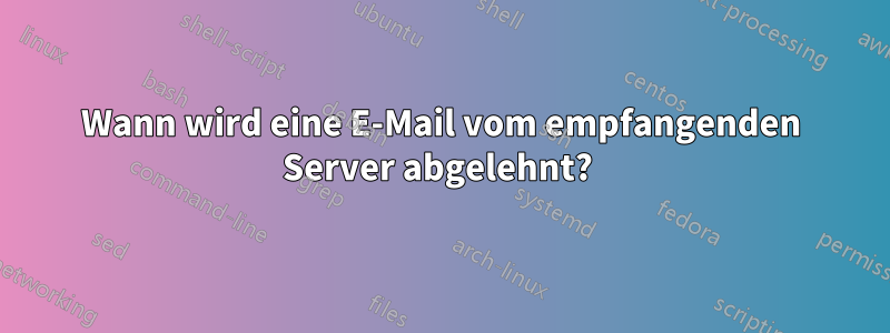 Wann wird eine E-Mail vom empfangenden Server abgelehnt? 