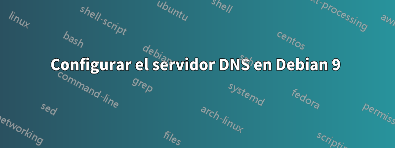 Configurar el servidor DNS en Debian 9