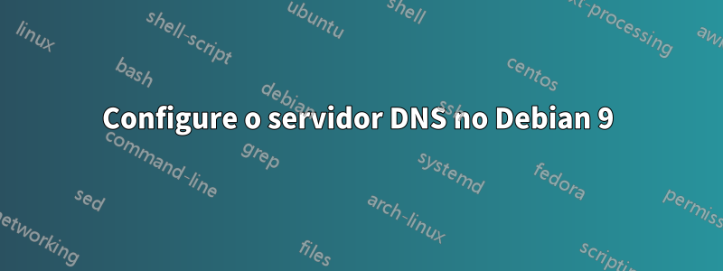 Configure o servidor DNS no Debian 9