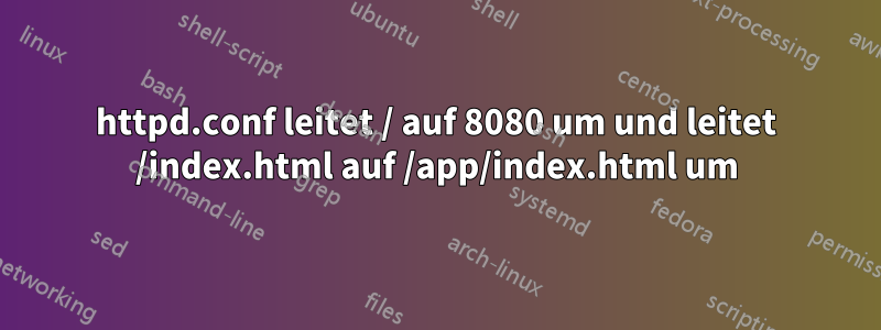 httpd.conf leitet / auf 8080 um und leitet /index.html auf /app/index.html um