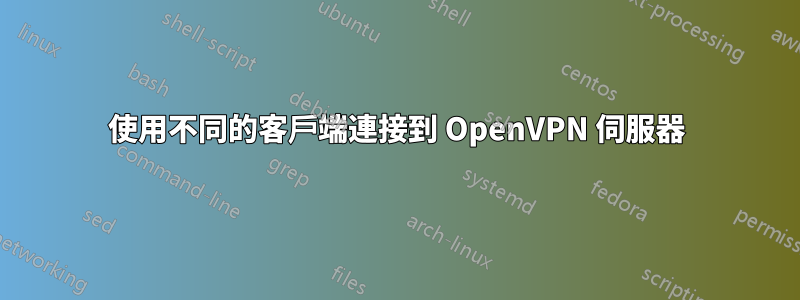 使用不同的客戶端連接到 OpenVPN 伺服器