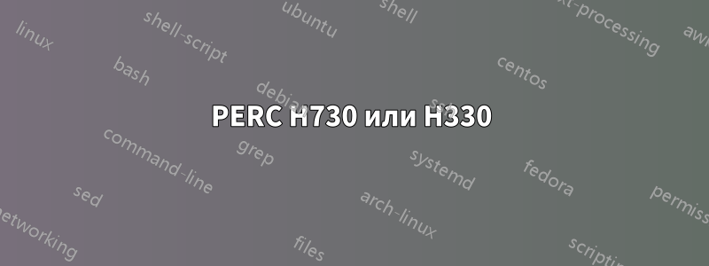 PERC H730 или H330