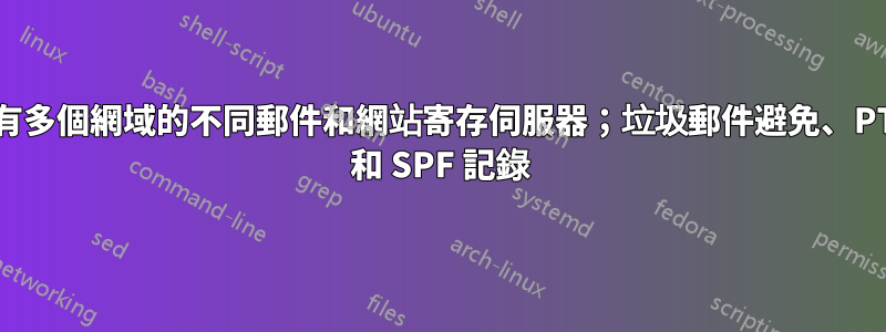 具有多個網域的不同郵件和網站寄存伺服器；垃圾郵件避免、PTR 和 SPF 記錄