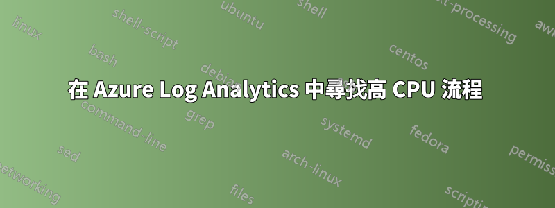 在 Azure Log Analytics 中尋找高 CPU 流程