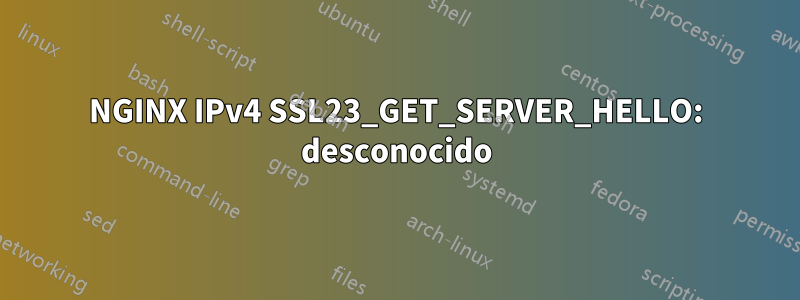 NGINX IPv4 SSL23_GET_SERVER_HELLO: desconocido