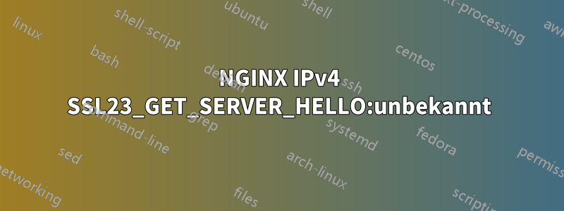 NGINX IPv4 SSL23_GET_SERVER_HELLO:unbekannt