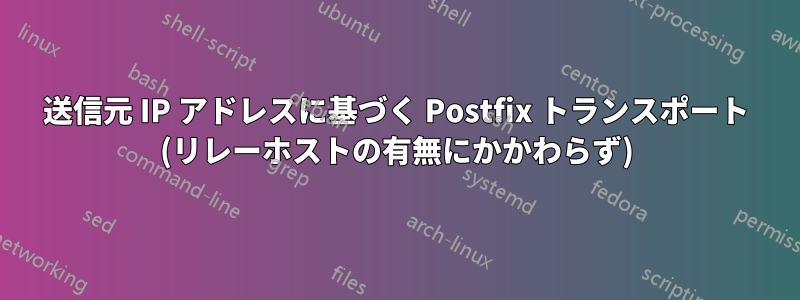 送信元 IP アドレスに基づく Postfix トランスポート (リレーホストの有無にかかわらず)