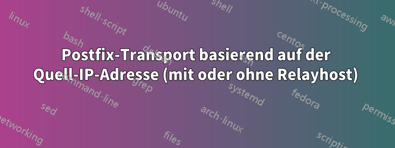 Postfix-Transport basierend auf der Quell-IP-Adresse (mit oder ohne Relayhost)