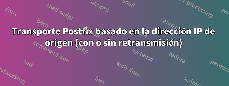 Transporte Postfix basado en la dirección IP de origen (con o sin retransmisión)