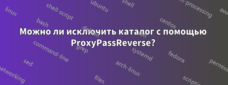 Можно ли исключить каталог с помощью ProxyPassReverse?