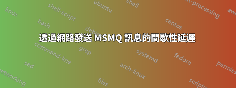 透過網路發送 MSMQ 訊息的間歇性延遲