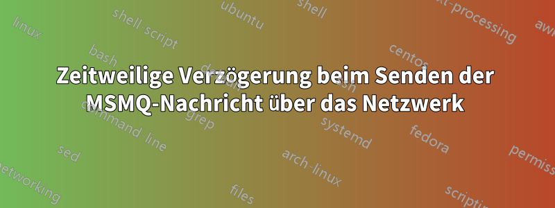 Zeitweilige Verzögerung beim Senden der MSMQ-Nachricht über das Netzwerk