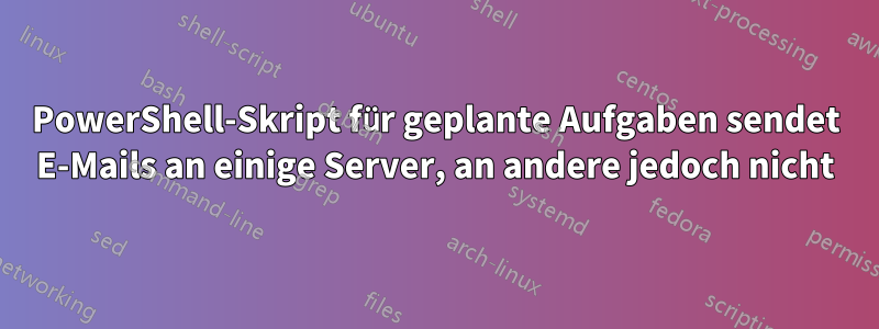 PowerShell-Skript für geplante Aufgaben sendet E-Mails an einige Server, an andere jedoch nicht